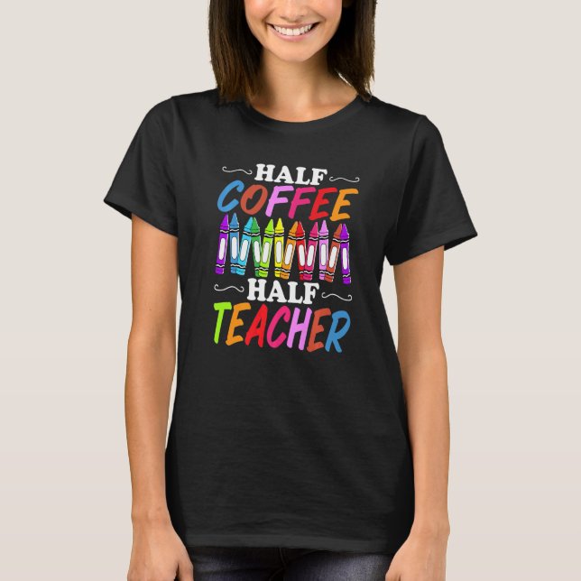 Camiseta Half Coffee Half teacher First Day of School Teach (Anverso)