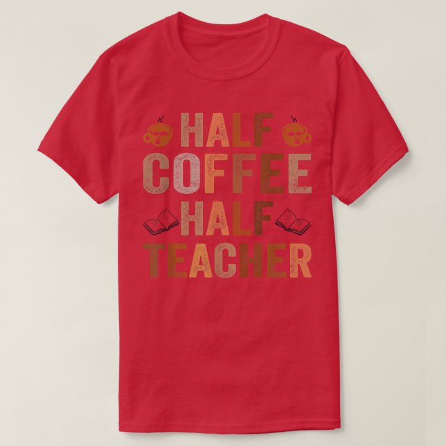 Camiseta Half Coffee Half Teacher Funny Teacher Inspiration (Diseño del anverso)