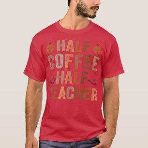 Camiseta Half Coffee Half Teacher Funny Teacher Inspiration