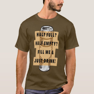 Camiseta HALF FULL HALF EMPTYFILL ME amp JUST DRINK