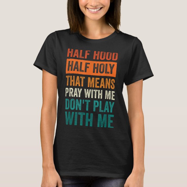 Camiseta Half Hood Half Holy Means Pray With Me Don't Play  (Anverso)