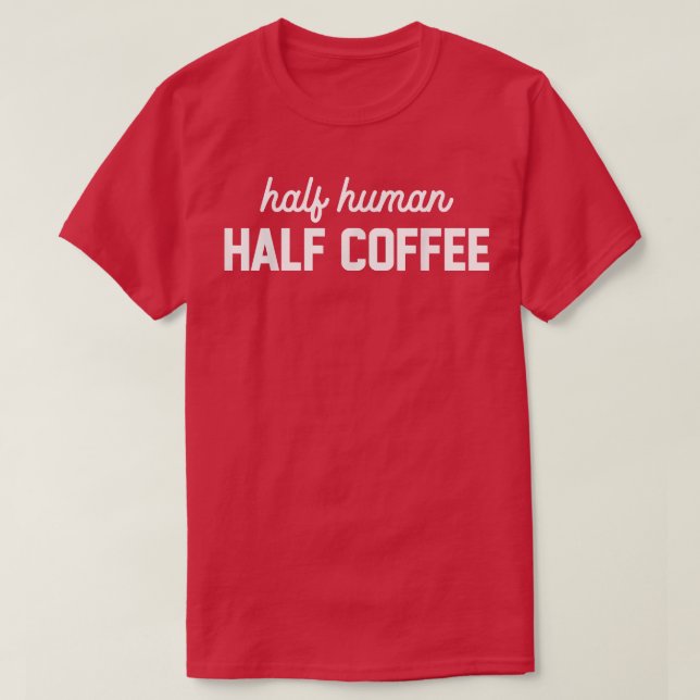 Camiseta Half Human Half Coffee Funny Coffee Lover Saying  (Diseño del anverso)