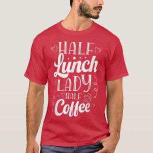 Camiseta Half Lunch Lady Half Coffee Cafeteria worker Lunch