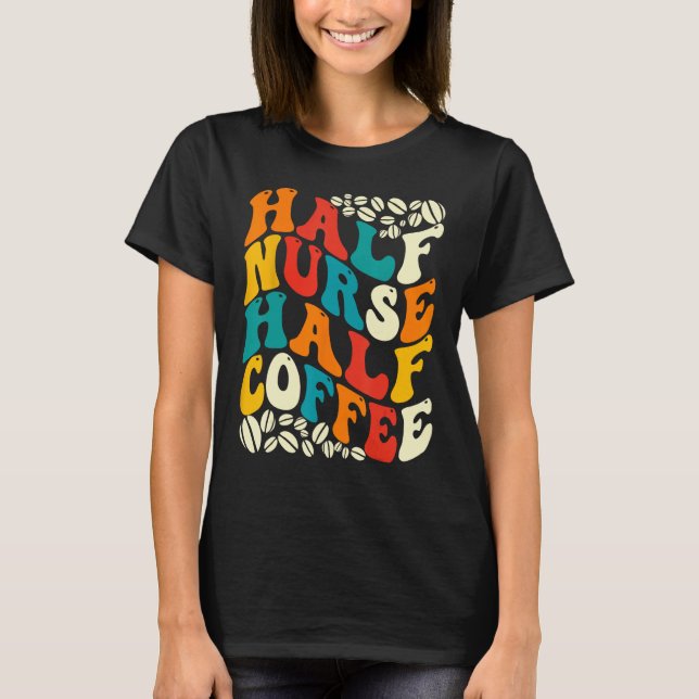 Camiseta Half Nurse Coffee Nurse  Nurse Week   Nurse (Anverso)