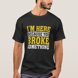 Camiseta Handyman, estoy aquí porque rompiste algo