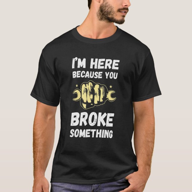 Camiseta Handyman I'm Here Because You Broke Repairman Wren (Anverso)