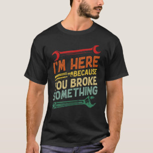 Camiseta Handyman preocupado estoy aquí porque rompiste a a