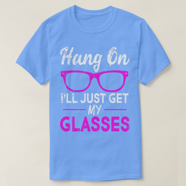Camiseta Hang On Ill Just Get My Glasses 1 (Diseño del anverso)