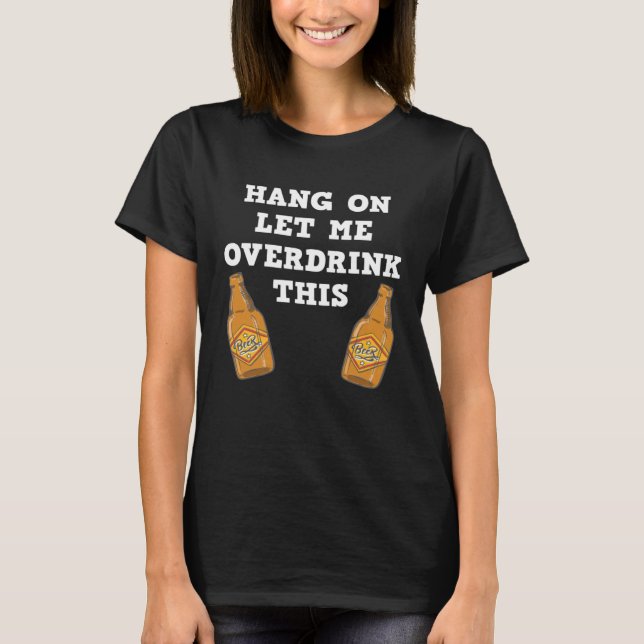 Camiseta Hang on let me overdrink this  beer drinking gag (Anverso)