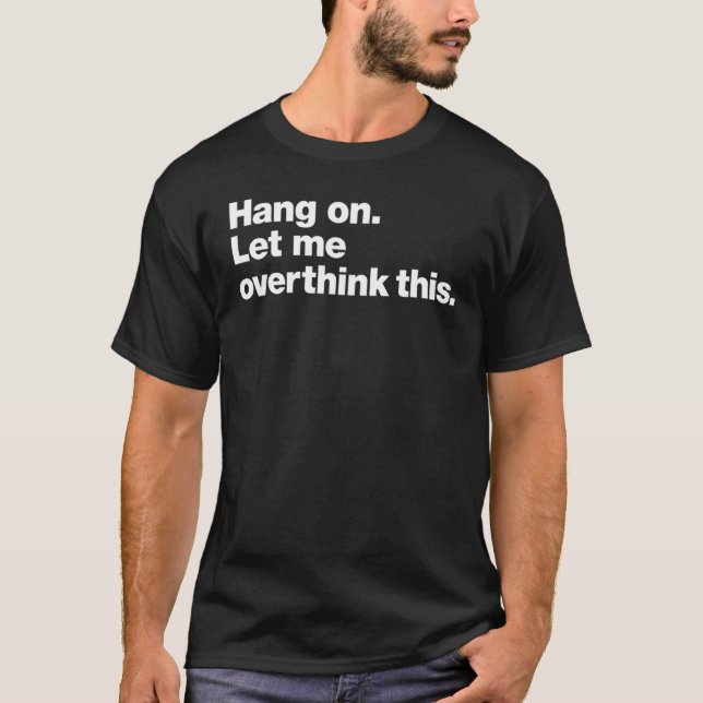 Camiseta Hang on  Let me overthink this (Anverso)