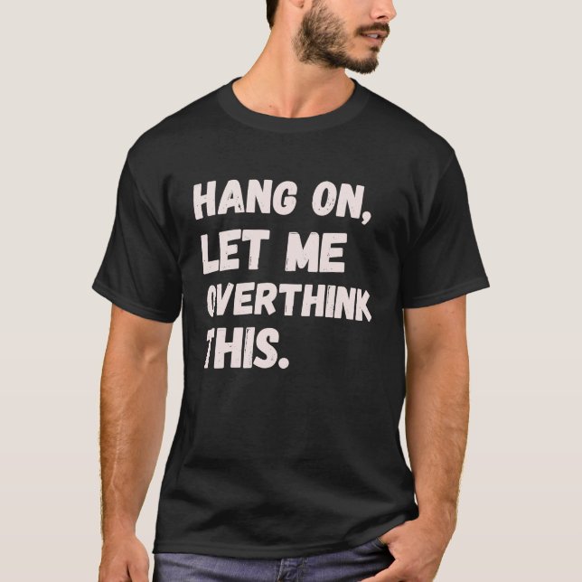 Camiseta Hang On Let Me Overthink This Men  Sarcastic Intro (Anverso)