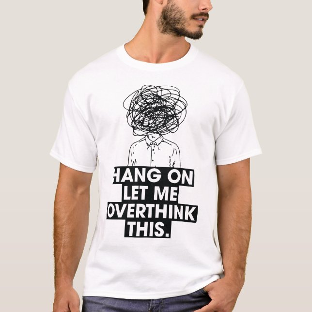 Camiseta Hang on Let me overthink this T-Shirt (Anverso)