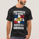 Camiseta Happiness Is Being Married To A Dominican Republic<br><div class="desc">Marriage anniversary gift ideas for husband and wife. A great couples matching pride T-shirt for men & women to wear on wedding anniversaries.</div>