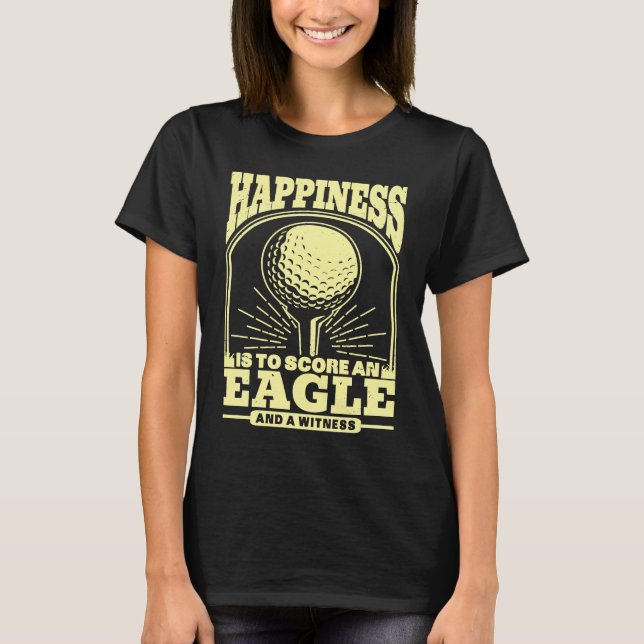 Camiseta Happiness is to Score An Eagle and Witness Golfing (Anverso)