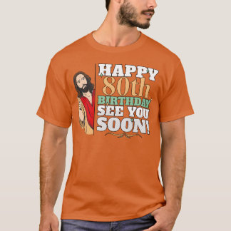 Camiseta Happy 80th Birthday See You Soon Funny Jesus Meme 