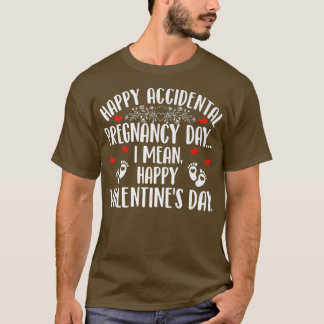 Camiseta Happy Accidental Pregnancy Day I Mean Valentine's