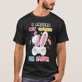 Camiseta Happy Easter Video Games I Paused My Game for East