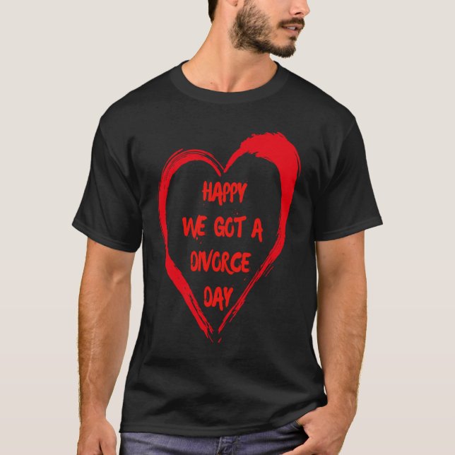 Camiseta Happy We Got A Divorce Day Sarcastic Valentine Gal (Anverso)