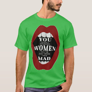 Camiseta Has aplastado a las mujeres que las acabas de manc