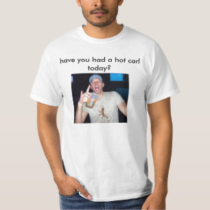 Camiseta ¿has tenido un carl caliente hoy?