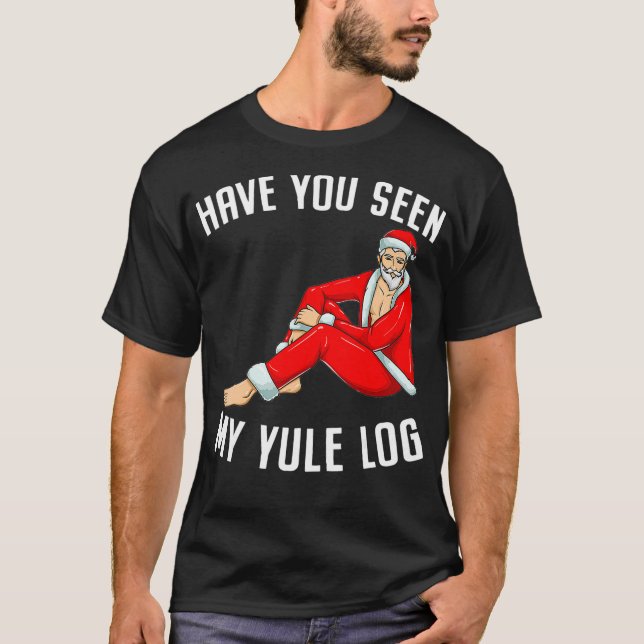 Camiseta ¿Has Visto A Mi Jule Log Sexy Santa Naughty Chris? (Anverso)
