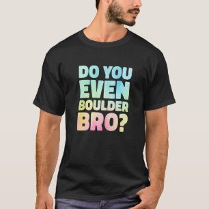 Camiseta ¿Hasta Boulder Bro Rock Climbdering C