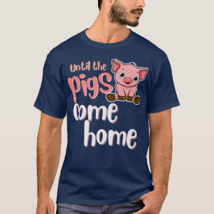 Camiseta Hasta que los cerdos regresen a casa, graciosos pu