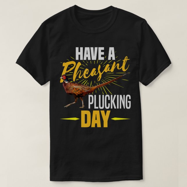 Camiseta Have A Pheasant Plucking Day Funny Bird Hunter Hun (Diseño del anverso)