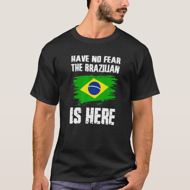 Camiseta Have No Fear The Brazilian Is Here Brazil Flag Pri (Anverso)