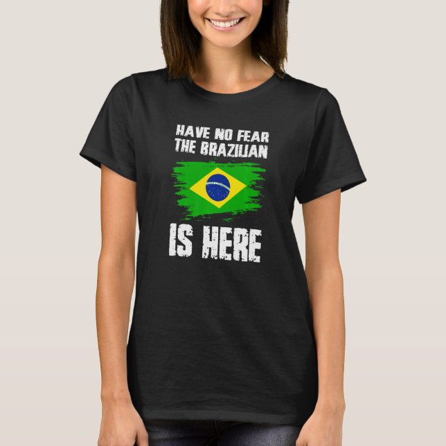 Camiseta Have No Fear The Brazilian Is Here Brazil Flag Pri (Anverso)