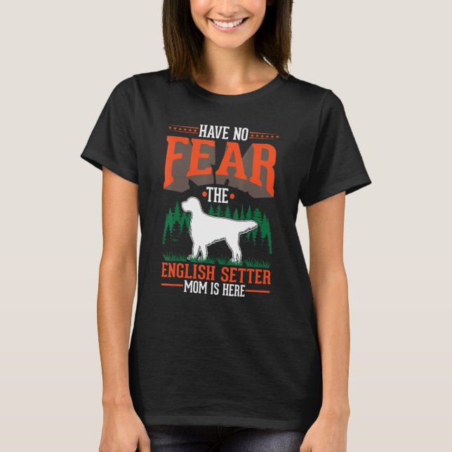 Camiseta Have no fear The English Setter Mom is here (Anverso)