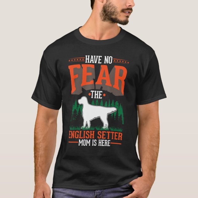Camiseta Have no fear The English Setter Mom is here (Anverso)