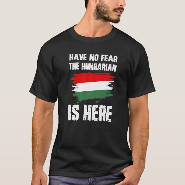 Camiseta Have No Fear The Hungarian Is Here Hungaria Flag P (Anverso)