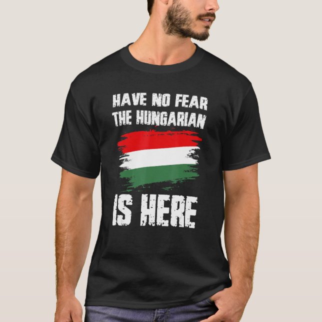 Camiseta Have No Fear The Hungarian Is Here Hungaria Flag P (Anverso)