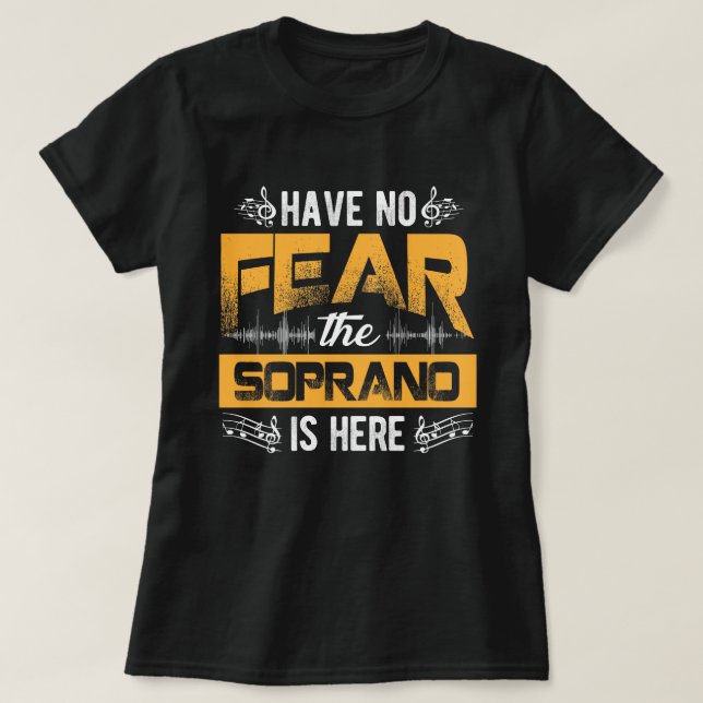 Camiseta Have No Fear The Soprano Is Here Choir Gifts  (Diseño del anverso)