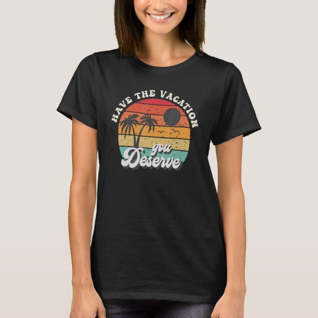 Camiseta Have The Vacation You Deserve Saying Cool Motivati (Anverso)