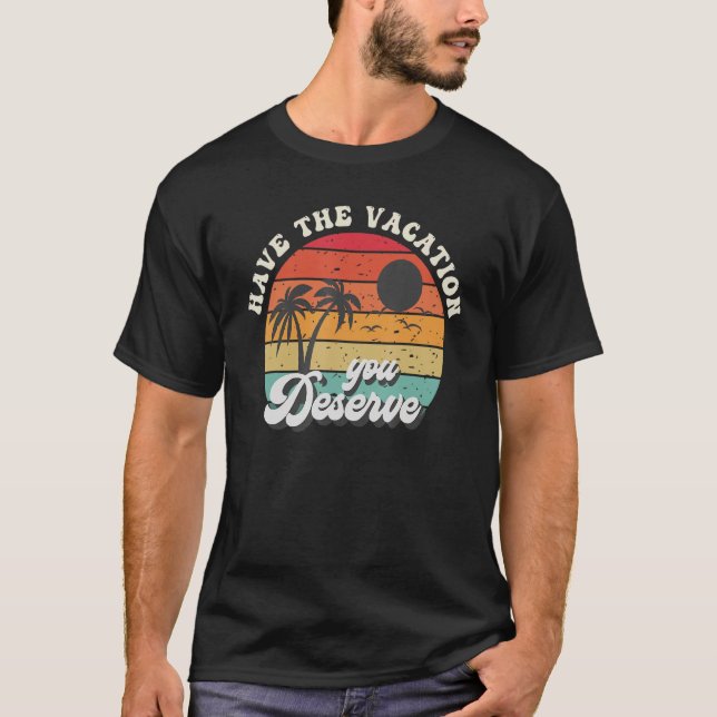 Camiseta Have The Vacation You Deserve Saying Cool Motivati (Anverso)