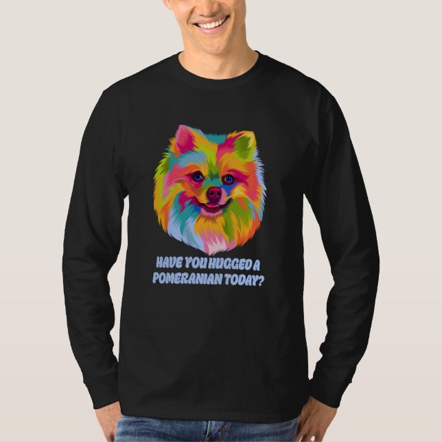 Camiseta Have You Hugged a Pomeranian Today Dog Dad Humor (Anverso)