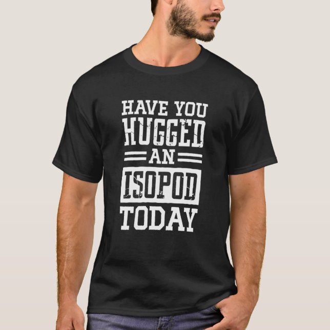 Camiseta Have You Hugged An Isopod Today Woodlouse  1 (Anverso)