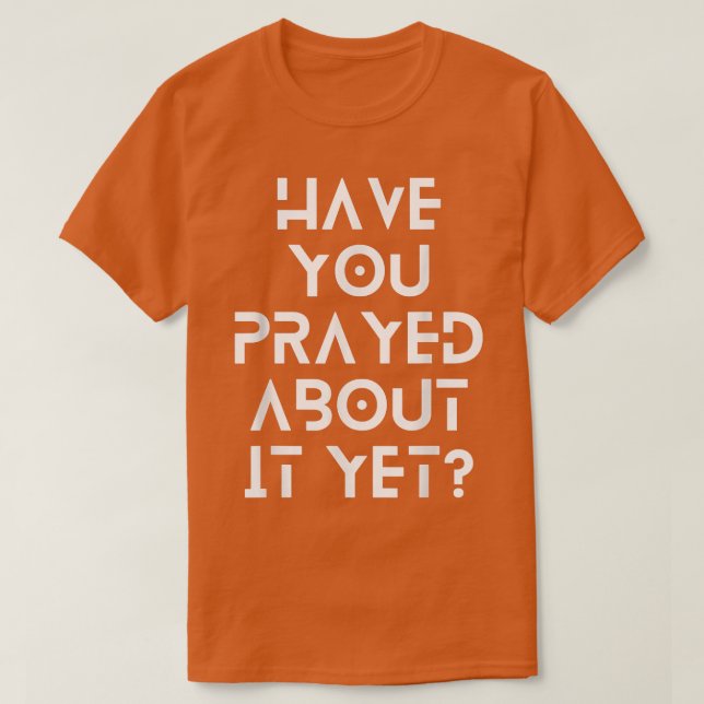 Camiseta Have you prayed about it yet  (Diseño del anverso)
