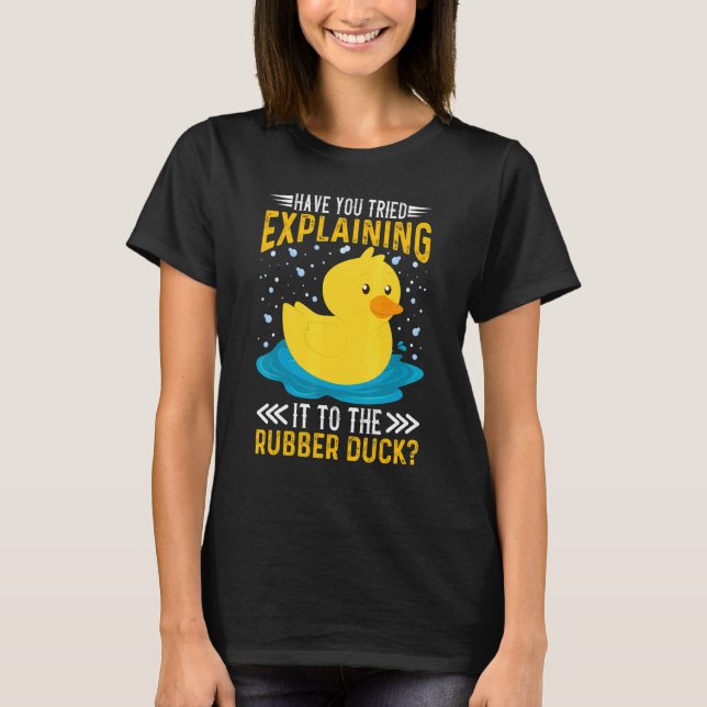 Camiseta Have You Tried Explaining It To The Rubber Duck Du (Anverso)