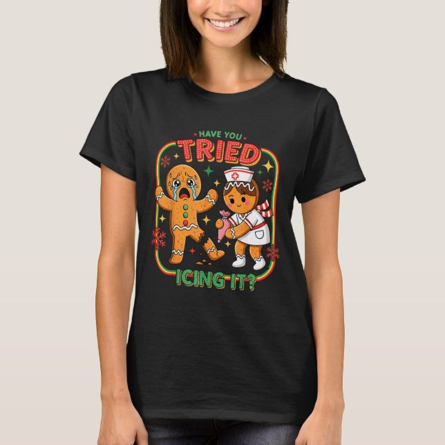 Camiseta Have You Tried Icing It Gingerbread Funny Nurse Ch (Anverso)