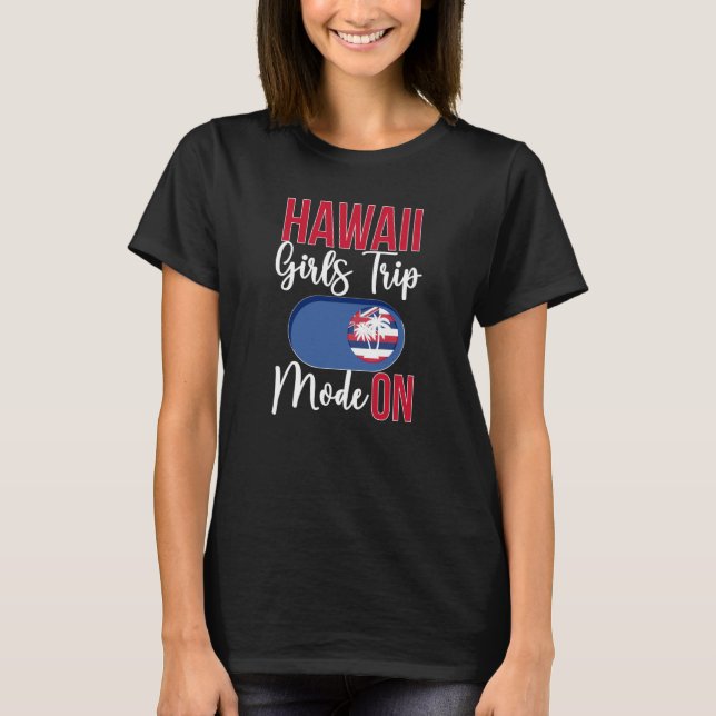 Camiseta Hawaii Girls Trip Mode ON Vacation Hawaii Travel G (Anverso)
