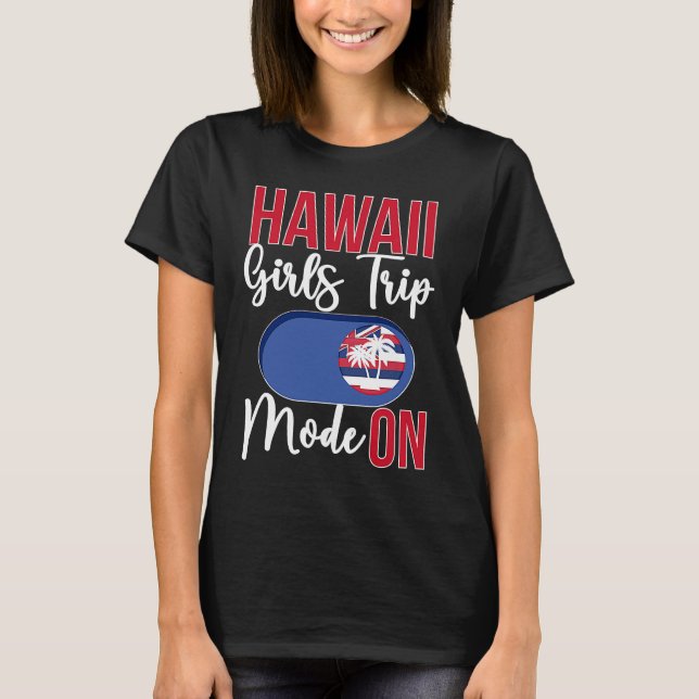 Camiseta Hawaii Girls Trip Mode ON Vacation Hawaii Travel G (Anverso)