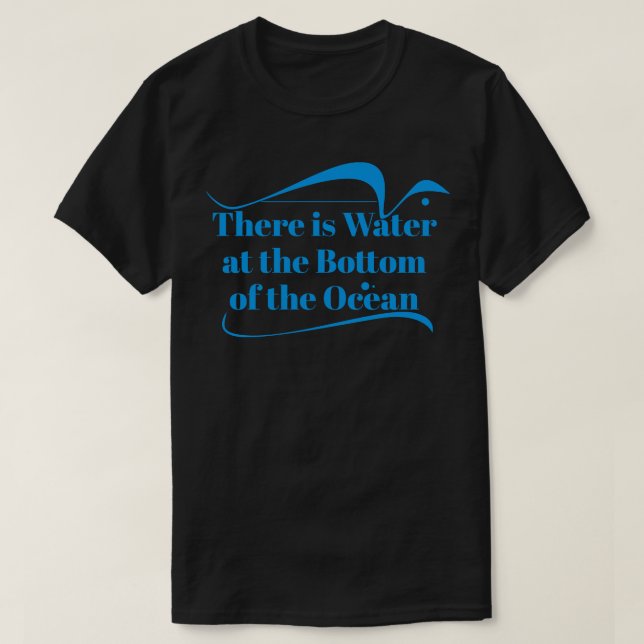 Camiseta Hay agua en la parte inferior del océano (Diseño del anverso)