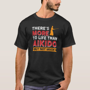 Camiseta Hay más en la vida que el Aikido pero no mucho