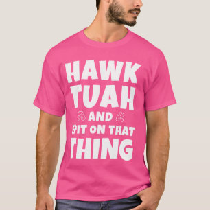 Camiseta Hay que darle ese halcón Tuah y escupir esa delgad