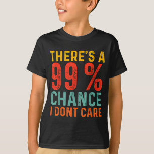 Camiseta Hay un 99% de posibilidades de que no me importe.