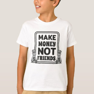 Camiseta Haz dinero, no amigos,