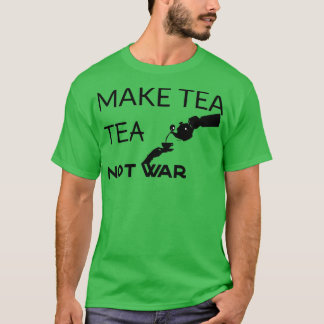 Camiseta Haz el té no citas de guerra.